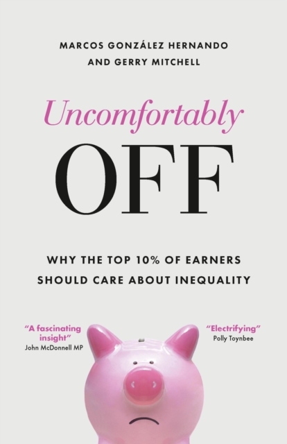 Image for Uncomfortably Off : Why Addressing Inequality Matters, Even for High Earners