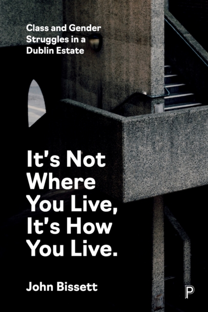 Image for It's Not Where You Live, It's How You Live : Class and Gender Struggles in a Dublin Estate