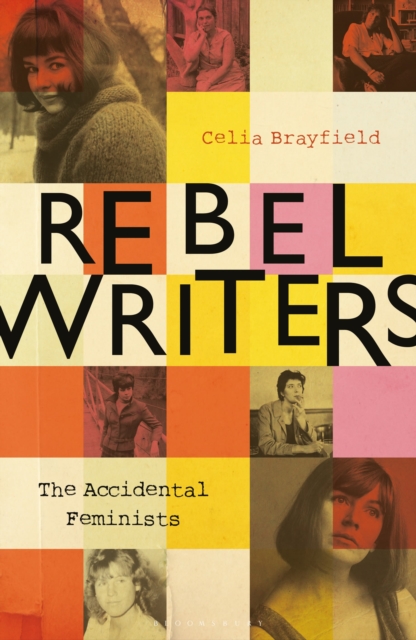 Image for Rebel Writers: The Accidental Feminists : Shelagh Delaney * Edna O'Brien * Lynne Reid-Banks * Charlotte Bingham *  Nell Dunn *  Virginia Ironside  *  Margaret Forster