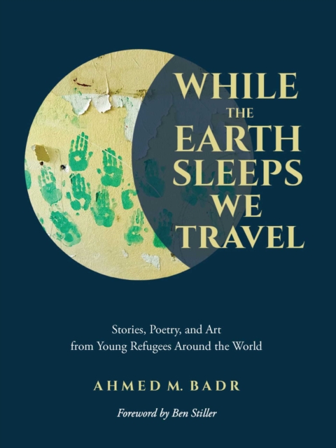 Image for While the Earth Sleeps We Travel : Stories, Poetry, and Art from Young Refugees Around the World