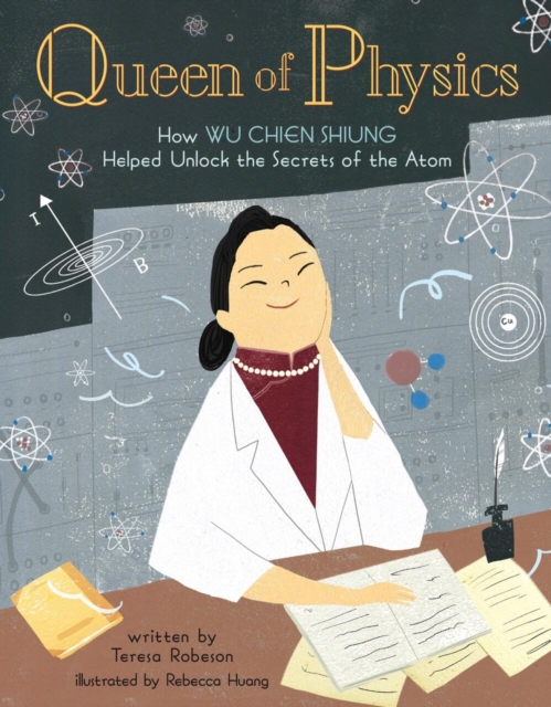 Cover for: Queen of Physics : How Wu Chien Shiung Helped Unlock the Secrets of the Atom : 6