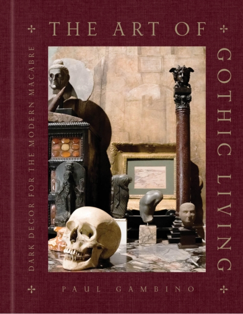 Image for The Art of Gothic Living : Dark Decor for the Modern Macabre