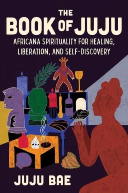 Cover for: The Book of Juju : Africana Spirituality for Healing, Liberation, and Self-Discovery