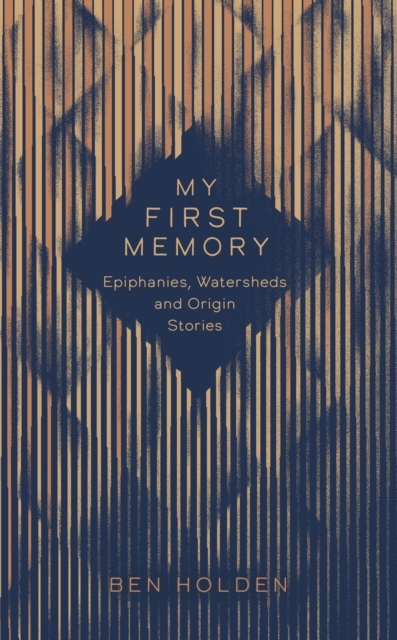 Cover for: My First Memory : Epiphanies, Watersheds and Origin Stories