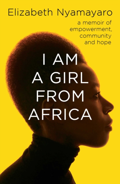 Image for I Am A Girl From Africa : A memoir of empowerment, community and hope
