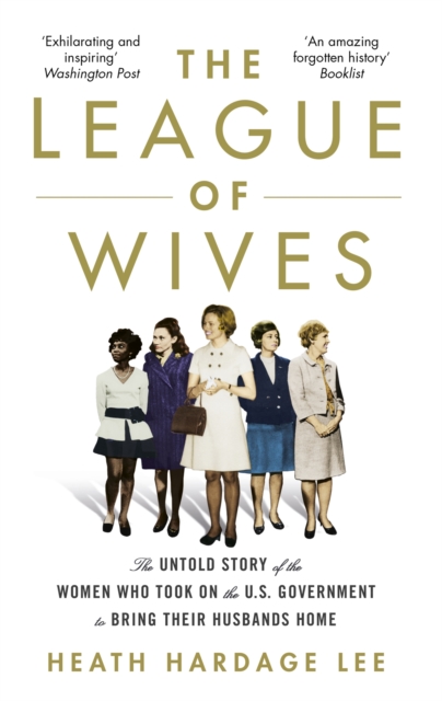 Image for The League of Wives : The Untold Story of the Women Who Took on the US Government to Bring Their Husbands Home