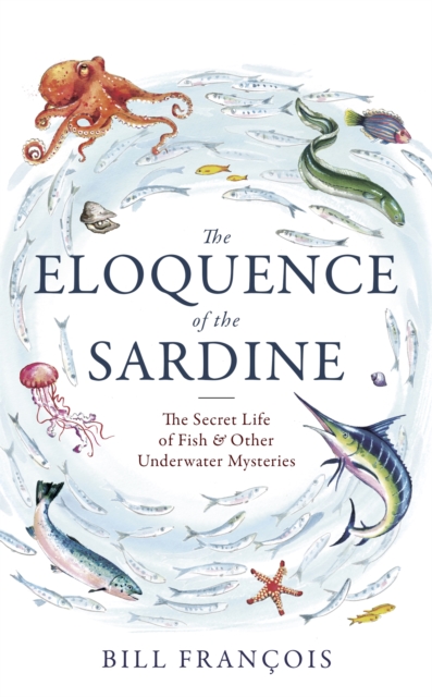 Image for The Eloquence of the Sardine : The Secret Life of Fish & Other Underwater Mysteries