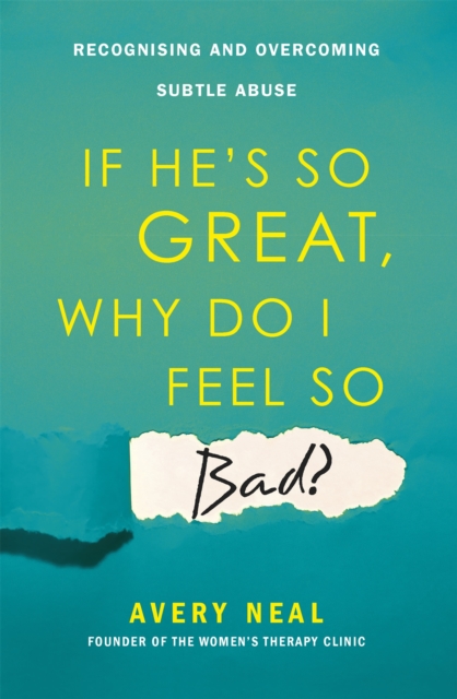 Image for If He's So Great, Why Do I Feel So Bad? : Recognising and Overcoming Subtle Abuse