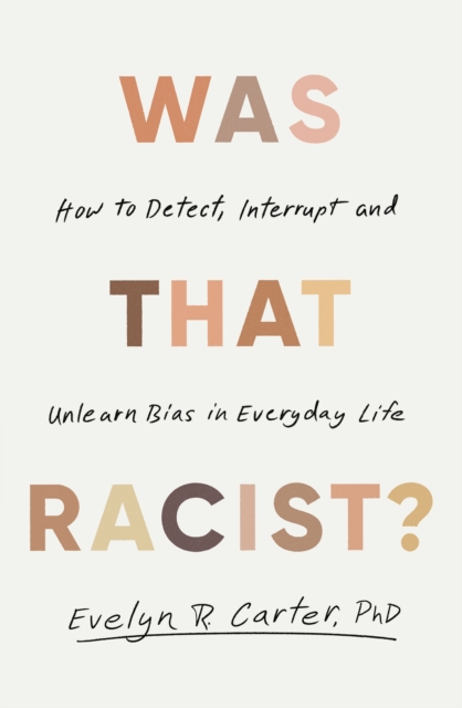 Image for Was That Racist? : How to Detect, Interrupt and Unlearn Bias in Everyday Life