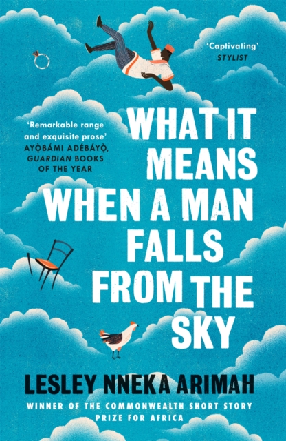 Cover for: What It Means When A Man Falls From The Sky : From the Winner of the Caine Prize for African Writing 2019