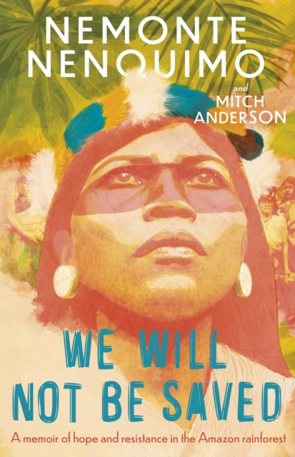 Image for We Will Not Be Saved : A memoir of hope and resistance in the Amazon rainforest