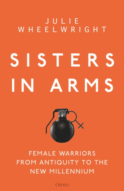 Image for Sisters in Arms : Female warriors from antiquity to the new millennium