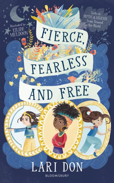 Cover for: Fierce, Fearless and Free : Girls in myths and legends from around the world