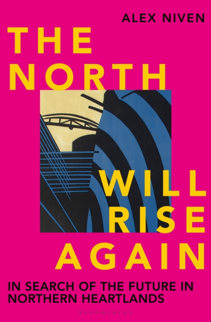 Image for The North Will Rise Again : In Search of the Future in Northern Heartlands