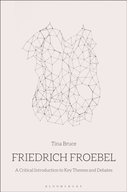 Cover for: Friedrich Froebel : A Critical Introduction to Key Themes and Debates
