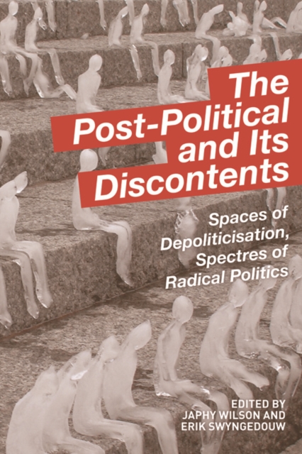 Cover for: The Post-Political and Its Discontents : Spaces of Depoliticisation, Spectres of Radical Politics