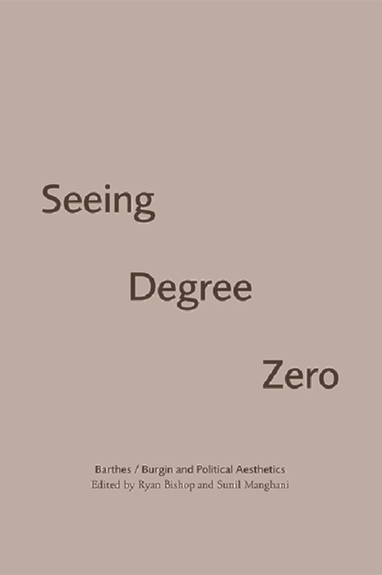 Image for Seeing Degree Zero : Barthes/Burgin and Political Aesthetics