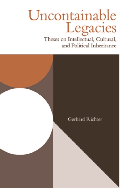 Image for Uncontainable Legacies : Theses on Intellectual, Cultural, and Political Inheritance