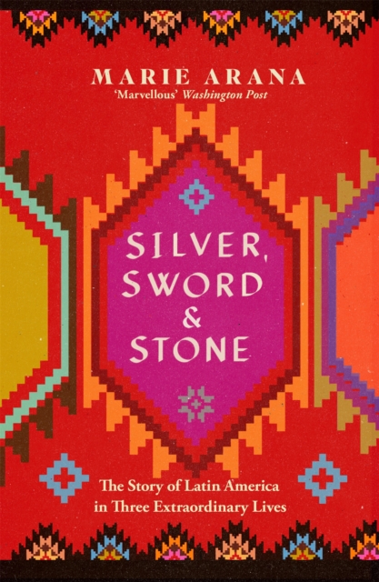 Image for Silver, Sword and Stone : The Story of Latin America in Three Extraordinary Lives