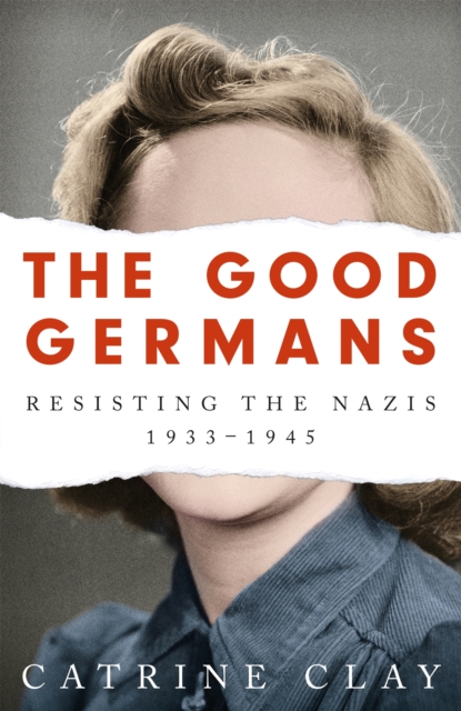 Image for The Good Germans : Resisting the Nazis, 1933-1945