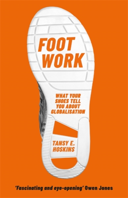 Image for Foot Work : What Your Shoes Tell You About Globalisation