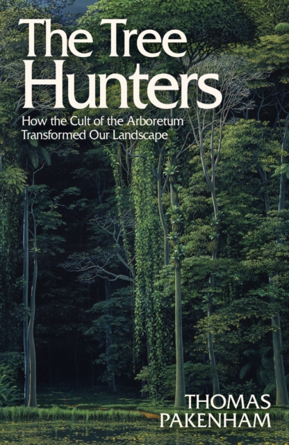 Image for The Tree Hunters : How the Cult of the Arboretum Transformed Our Landscape
