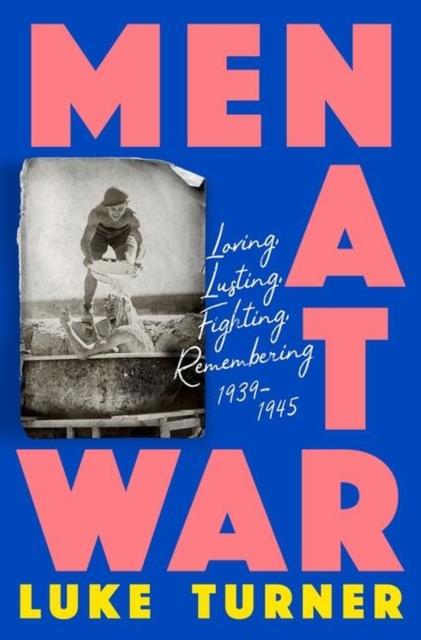 Cover for: Men at War : Loving, Lusting, Fighting, Remembering 1939-1945