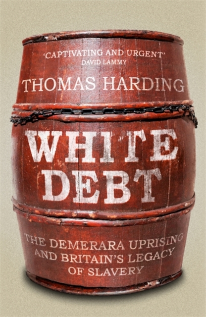 Image for White Debt : The Demerara Uprising and Britain's Legacy of Slavery
