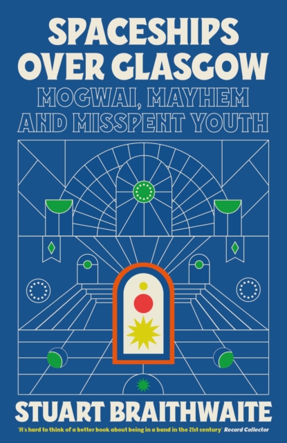 Image for Spaceships Over Glasgow : Mogwai, Mayhem and Misspent Youth 
