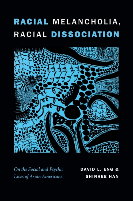 Image for Racial Melancholia, Racial Dissociation : On the Social and Psychic Lives of Asian Americans
