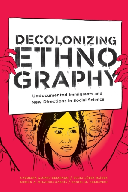 Image for Decolonizing Ethnography : Undocumented Immigrants and New Directions in Social Science