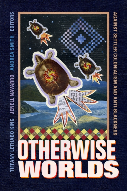 Image for Otherwise Worlds : Against Settler Colonialism and Anti-Blackness