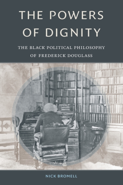 Image for The Powers of Dignity : The Black Political Philosophy of Frederick Douglass