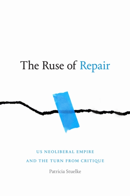 Image for The Ruse of Repair : US Neoliberal Empire and the Turn from Critique