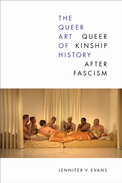 Image for The Queer Art of History : Queer Kinship after Fascism