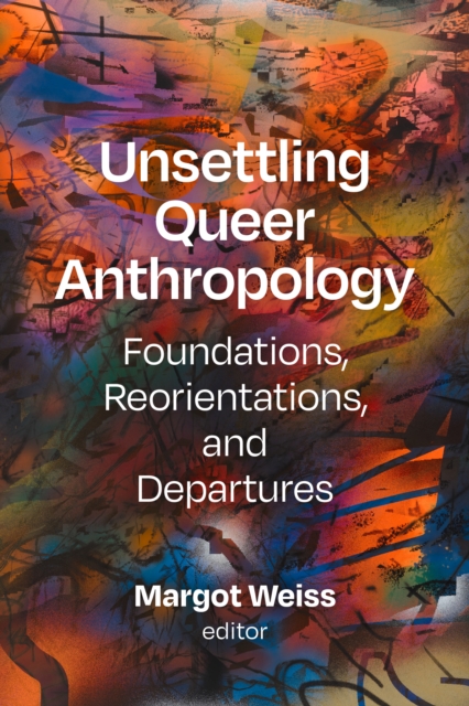 Image for Unsettling Queer Anthropology : Foundations, Reorientations, and Departures