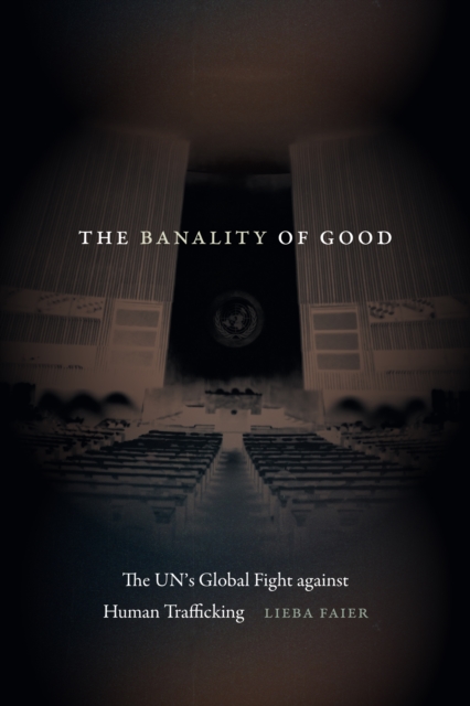 Image for The Banality of Good : The UN's Global Fight against Human Trafficking