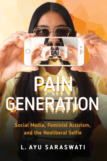 Image for Pain Generation : Social Media, Feminist Activism, and the Neoliberal Selfie