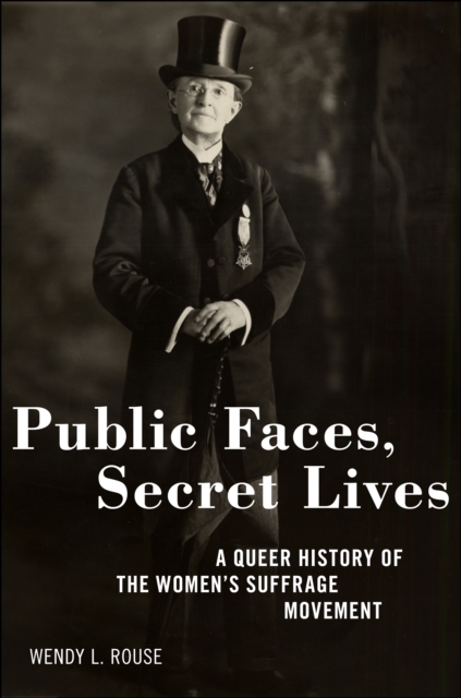 Cover for: Public Faces, Secret Lives : A Queer History of the Women's Suffrage Movement