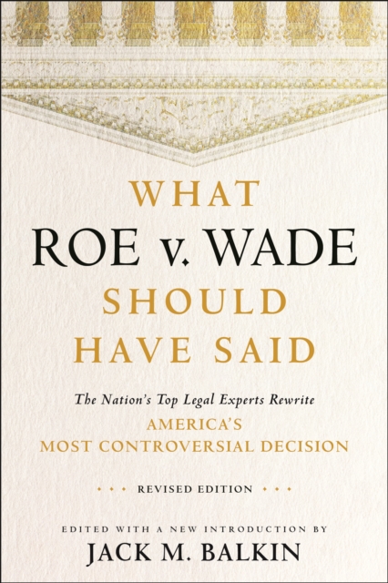 Image for What Roe v. Wade Should Have Said : The Nation's Top Legal Experts Rewrite America's Most Controversial Decision, Revised Edition