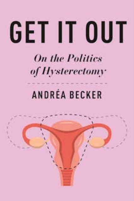 Image for Get It Out : On the Politics of Hysterectomy
