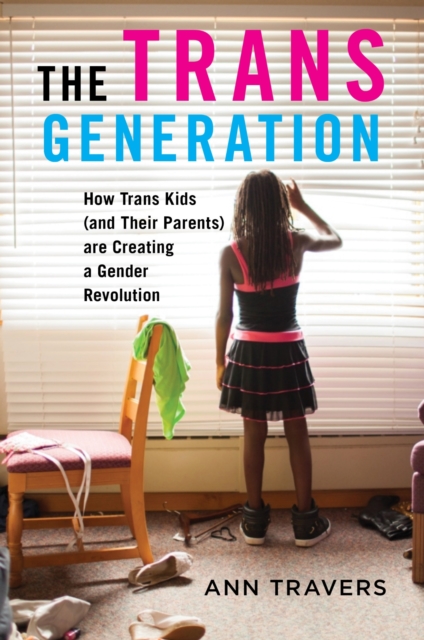 Image for The Trans Generation : How Trans Kids (and Their Parents) Are Creating a Gender Revolution
