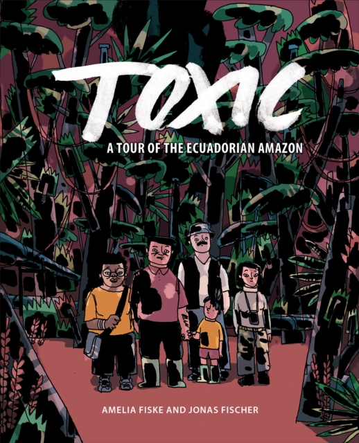 Image for Toxic : A Tour of the Ecuadorian Amazon