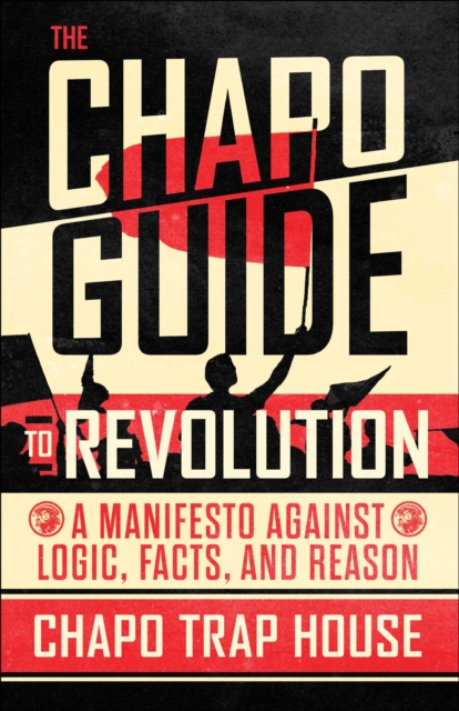 Image for The Chapo Guide to Revolution : A Manifesto Against Logic, Facts, and Reason