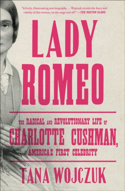 Image for Lady Romeo : The Radical and Revolutionary Life of Charlotte Cushman, America's First Celebrity