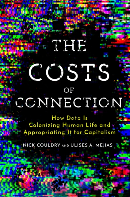 Image for The Costs of Connection : How Data Is Colonizing Human Life and Appropriating It for Capitalism