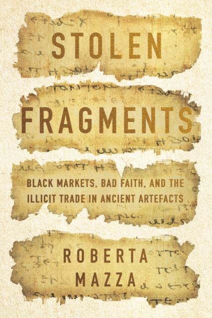 Image for Stolen Fragments : Black Markets, Bad Faith, and the Illicit Trade in Ancient Artefacts