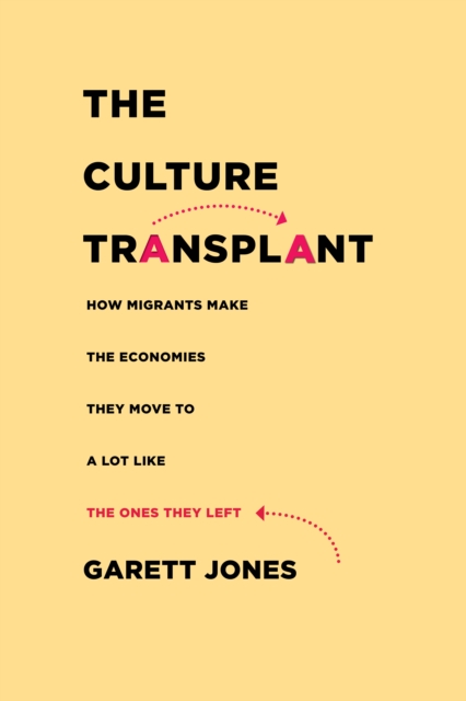 Image for The Culture Transplant : How Migrants Make the Economies They Move To a Lot Like the Ones They Left