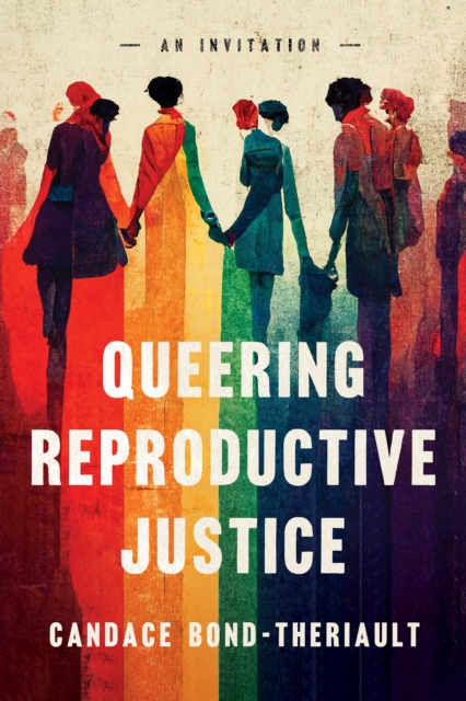 Cover for: Queering Reproductive Justice : An Invitation