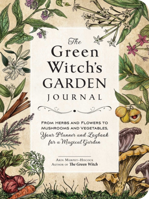 Cover for: The Green Witch's Garden Journal : From Herbs and Flowers to Mushrooms and Vegetables, Your Planner and Logbook for a Magical Garden